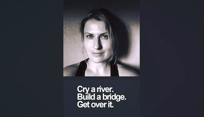 „Cry a river. Build a bridge. Get over it.”
